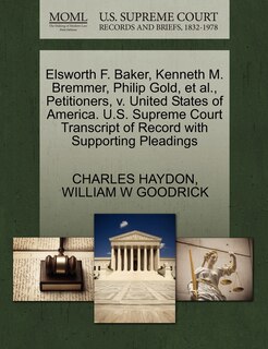 Front cover_Elsworth F. Baker, Kenneth M. Bremmer, Philip Gold, Et Al., Petitioners, V. United States Of America. U.s. Supreme Court Transcript Of Record With Supporting Pleadings