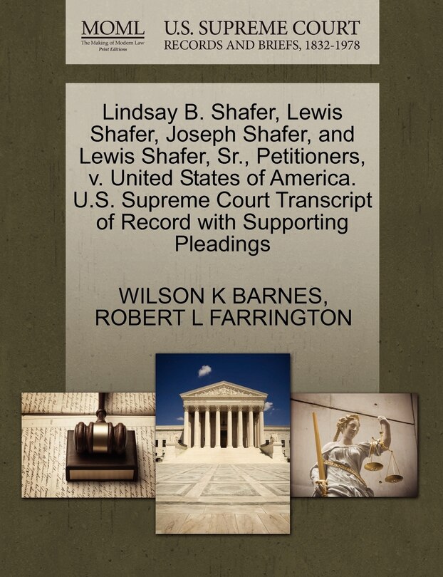 Couverture_Lindsay B. Shafer, Lewis Shafer, Joseph Shafer, And Lewis Shafer, Sr., Petitioners, V. United States Of America. U.s. Supreme Court Transcript Of Record With Supporting Pleadings
