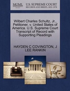 Wilbert Charles Schultz, Jr., Petitioner, V. United States Of America. U.s. Supreme Court Transcript Of Record With Supporting Pleadings