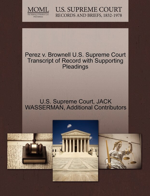 Front cover_Perez V. Brownell U.s. Supreme Court Transcript Of Record With Supporting Pleadings