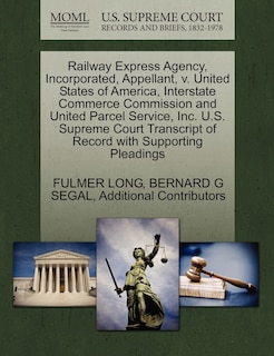 Front cover_Railway Express Agency, Incorporated, Appellant, V. United States Of America, Interstate Commerce Commission And United Parcel Service, Inc. U.s. Supreme Court Transcript Of Record With Supporting Pleadings