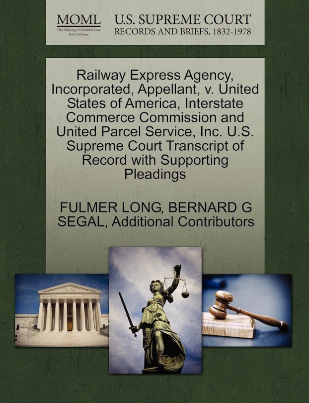 Front cover_Railway Express Agency, Incorporated, Appellant, V. United States Of America, Interstate Commerce Commission And United Parcel Service, Inc. U.s. Supreme Court Transcript Of Record With Supporting Pleadings