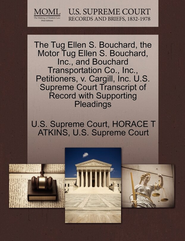 Front cover_The Tug Ellen S. Bouchard, The Motor Tug Ellen S. Bouchard, Inc., And Bouchard Transportation Co., Inc., Petitioners, V. Cargill, Inc. U.s. Supreme Court Transcript Of Record With Supporting Pleadings