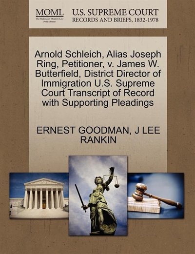 Arnold Schleich, Alias Joseph Ring, Petitioner, V. James W. Butterfield, District Director Of Immigration U.s. Supreme Court Transcript Of Record With Supporting Pleadings