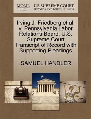 Irving J. Friedberg Et Al. V. Pennsylvania Labor Relations Board. U.s. Supreme Court Transcript Of Record With Supporting Pleadings