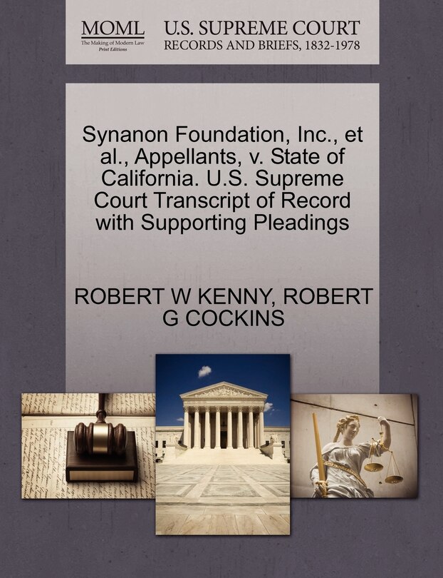 Front cover_Synanon Foundation, Inc., Et Al., Appellants, V. State Of California. U.s. Supreme Court Transcript Of Record With Supporting Pleadings