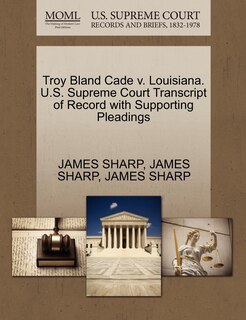 Couverture_Troy Bland Cade V. Louisiana. U.s. Supreme Court Transcript Of Record With Supporting Pleadings