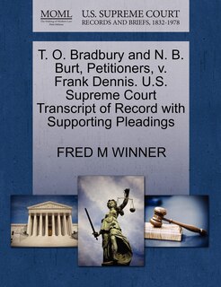 Couverture_T. O. Bradbury And N. B. Burt, Petitioners, V. Frank Dennis. U.s. Supreme Court Transcript Of Record With Supporting Pleadings