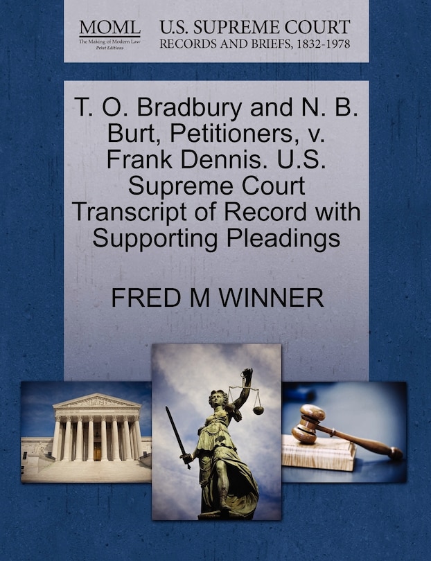 Couverture_T. O. Bradbury And N. B. Burt, Petitioners, V. Frank Dennis. U.s. Supreme Court Transcript Of Record With Supporting Pleadings
