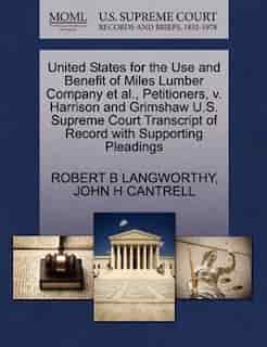 United States For The Use And Benefit Of Miles Lumber Company Et Al., Petitioners, V. Harrison And Grimshaw U.s. Supreme Court Transcript Of Record With Supporting Pleadings de Robert B Langworthy