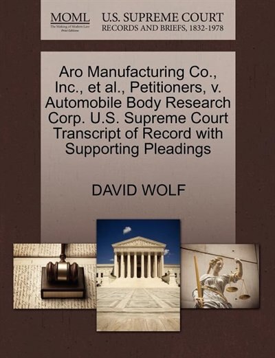 Aro Manufacturing Co., Inc., Et Al., Petitioners, V. Automobile Body Research Corp. U.s. Supreme Court Transcript Of Record With Supporting Pleadings
