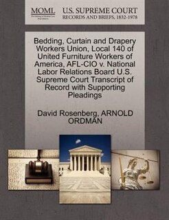Bedding, Curtain And Drapery Workers Union, Local 140 Of United Furniture Workers Of America, Afl-cio V. National Labor Relations Board U.s. Supreme Court Transcript Of Record With Supporting Pleadings
