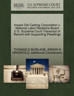 Impact Die Casting Corporation V. National Labor Relations Board U.s. Supreme Court Transcript Of Record With Supporting Pleadings