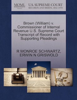 Couverture_Brown (william) V. Commissioner Of Internal Revenue U.s. Supreme Court Transcript Of Record With Supporting Pleadings