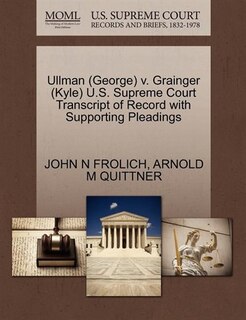 Couverture_Ullman (george) V. Grainger (kyle) U.s. Supreme Court Transcript Of Record With Supporting Pleadings