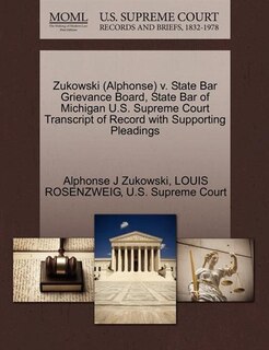 Zukowski (alphonse) V. State Bar Grievance Board, State Bar Of Michigan U.s. Supreme Court Transcript Of Record With Supporting Pleadings