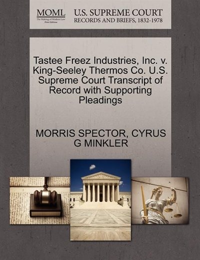 Tastee Freez Industries, Inc. V. King-seeley Thermos Co. U.s. Supreme Court Transcript Of Record With Supporting Pleadings