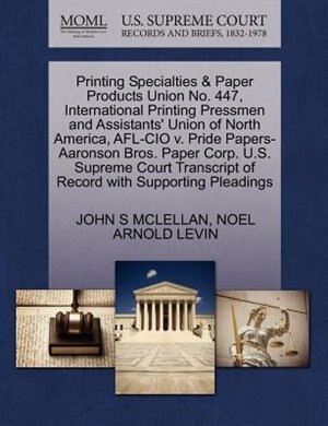 Printing Specialties & Paper Products Union No. 447, International Printing Pressmen And Assistants' Union Of North America, Afl-cio V. Pride Papers-aaronson Bros. Paper Corp. U.s. Supreme Court Transcript Of Record With Supporting Pleadings