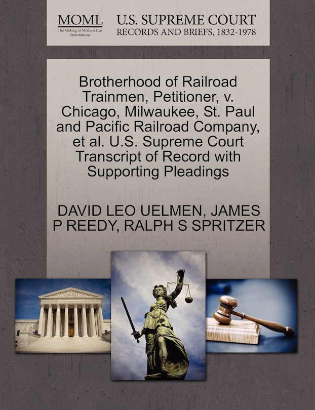 Front cover_Brotherhood Of Railroad Trainmen, Petitioner, V. Chicago, Milwaukee, St. Paul And Pacific Railroad Company, Et Al. U.s. Supreme Court Transcript Of Record With Supporting Pleadings