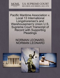 Front cover_Pacific Maritime Association V. Local 13 International Longshoremen's And Warehousemen's Union U.s. Supreme Court Transcript Of Record With Supporting Pleadings