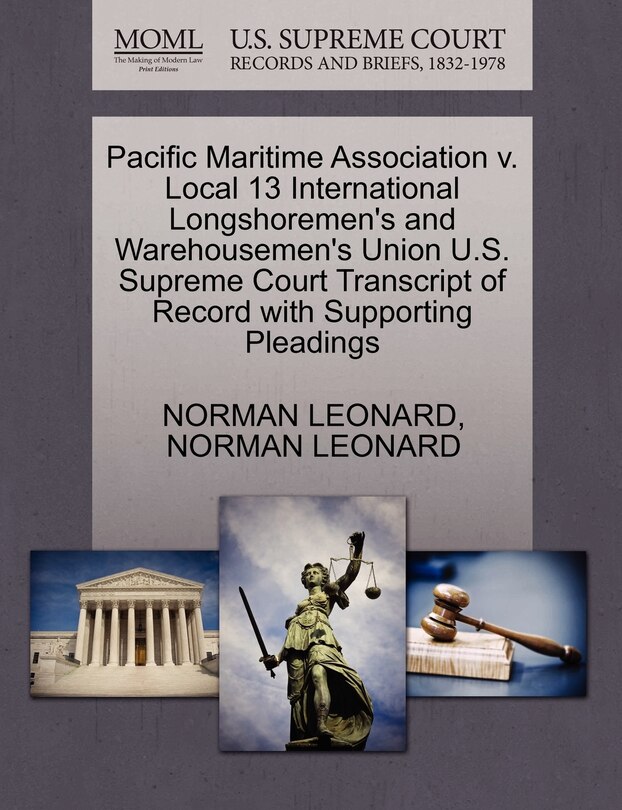 Front cover_Pacific Maritime Association V. Local 13 International Longshoremen's And Warehousemen's Union U.s. Supreme Court Transcript Of Record With Supporting Pleadings