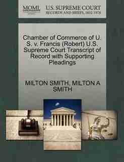 Chamber Of Commerce Of U. S. V. Francis (robert) U.s. Supreme Court Transcript Of Record With Supporting Pleadings de Milton Smith