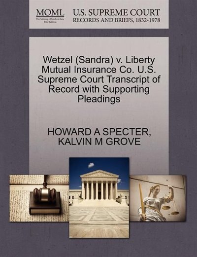 Wetzel (sandra) V. Liberty Mutual Insurance Co. U.s. Supreme Court Transcript Of Record With Supporting Pleadings
