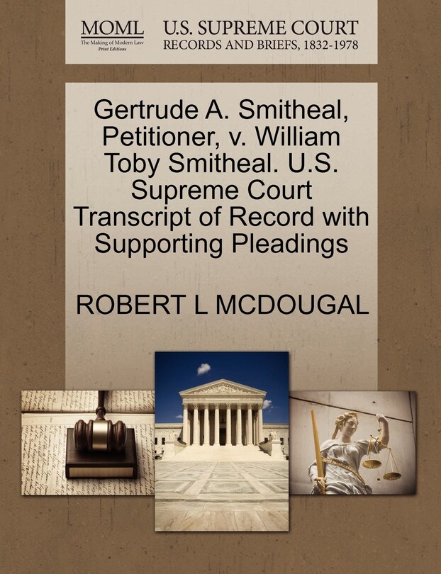 Front cover_Gertrude A. Smitheal, Petitioner, V. William Toby Smitheal. U.s. Supreme Court Transcript Of Record With Supporting Pleadings