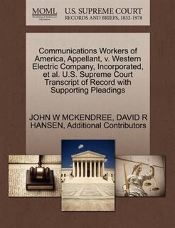 Couverture_Communications Workers Of America, Appellant, V. Western Electric Company, Incorporated, Et Al. U.s. Supreme Court Transcript Of Record With Supporting Pleadings