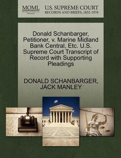 Front cover_Donald Schanbarger, Petitioner, V. Marine Midland Bank Central, Etc. U.s. Supreme Court Transcript Of Record With Supporting Pleadings