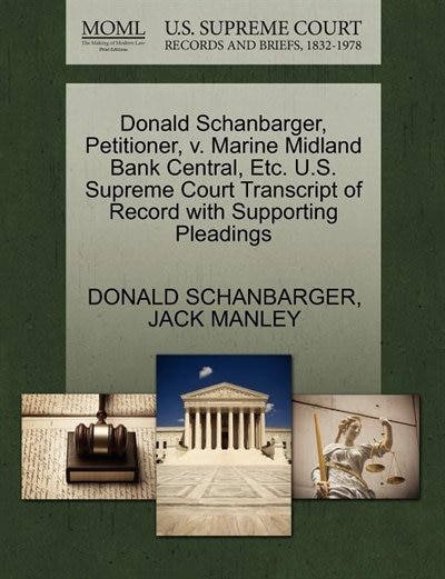 Front cover_Donald Schanbarger, Petitioner, V. Marine Midland Bank Central, Etc. U.s. Supreme Court Transcript Of Record With Supporting Pleadings