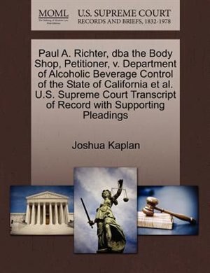Paul A. Richter, Dba The Body Shop, Petitioner, V. Department Of Alcoholic Beverage Control Of The State Of California Et Al. U.s. Supreme Court Transcript Of Record With Supporting Pleadings