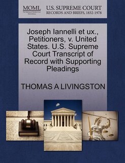 Joseph Iannelli Et Ux., Petitioners, V. United States. U.s. Supreme Court Transcript Of Record With Supporting Pleadings