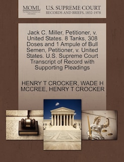 Couverture_Jack C. Miller, Petitioner, V. United States. 8 Tanks, 308 Doses And 1 Ampule Of Bull Semen, Petitioner, V. United States. U.s. Supreme Court Transcript Of Record With Supporting Pleadings