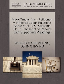 Front cover_Mack Trucks, Inc., Petitioner, V. National Labor Relations Board Et Al. U.s. Supreme Court Transcript Of Record With Supporting Pleadings