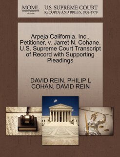 Front cover_Arpeja California, Inc., Petitioner, V. Jarret N. Cohane. U.s. Supreme Court Transcript Of Record With Supporting Pleadings
