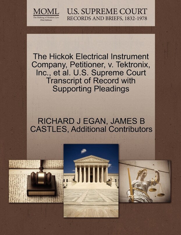 Front cover_The Hickok Electrical Instrument Company, Petitioner, V. Tektronix, Inc., Et Al. U.s. Supreme Court Transcript Of Record With Supporting Pleadings
