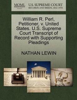 William R. Perl, Petitioner, V. United States. U.s. Supreme Court Transcript Of Record With Supporting Pleadings