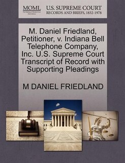 M. Daniel Friedland, Petitioner, V. Indiana Bell Telephone Company, Inc. U.s. Supreme Court Transcript Of Record With Supporting Pleadings