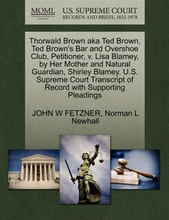 Front cover_Thorwald Brown Aka Ted Brown, Ted Brown's Bar And Overshoe Club, Petitioner, V. Lisa Blamey, By Her Mother And Natural Guardian, Shirley Blamey. U.s. Supreme Court Transcript Of Record With Supporting Pleadings