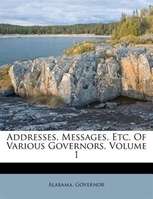 Addresses, Messages, Etc. Of Various Governors, Volume 1