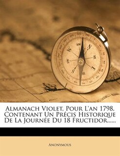 Almanach Violet, Pour L'an 1798, Contenant Un PrÚcis Historique De La JournÚe Du 18 Fructidor......
