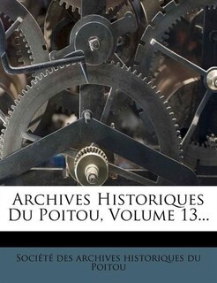 Front cover_Archives Historiques Du Poitou, Volume 13...
