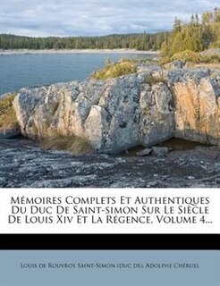 Mémoires Complets Et Authentiques Du Duc De Saint-simon Sur Le Siècle De Louis Xiv Et La Régence, Volume 4...