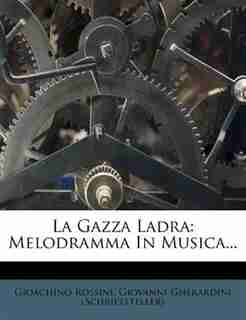 La Gazza Ladra: Melodramma In Musica... by Gioachino Rossini