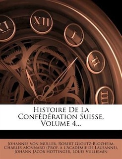 Histoire De La ConfÚdÚration Suisse, Volume 4...