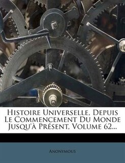 Front cover_Histoire Universelle, Depuis Le Commencement Du Monde Jusqu'&agrave; Pr&eacute;sent, Volume 62...