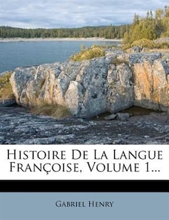 Front cover_Histoire De La Langue Fran&thorn;oise, Volume 1...