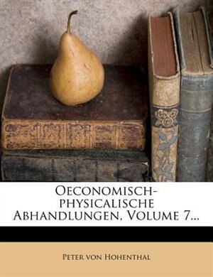Oeconomisch-physicalische Abhandlungen, Volume 7...
