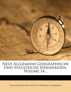 Couverture_Neue Allgemeine Geographische Und Statistische Ephemeriden, Volume 14...